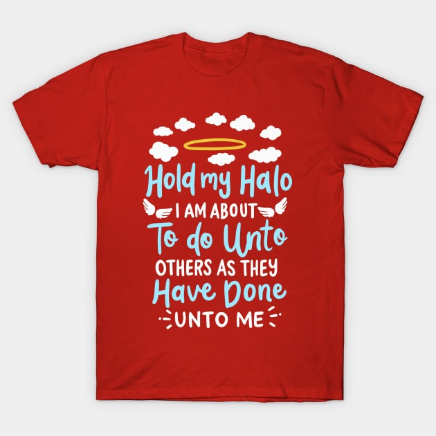 Hold My Halo About To Do Unto Others As Done Unto Me | Faith T-Shirt by DancingDolphinCrafts